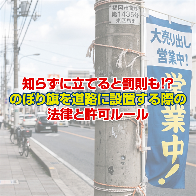 知らずに立てると罰則も！？のぼり旗を道路に設置する際の法律と許可ルール